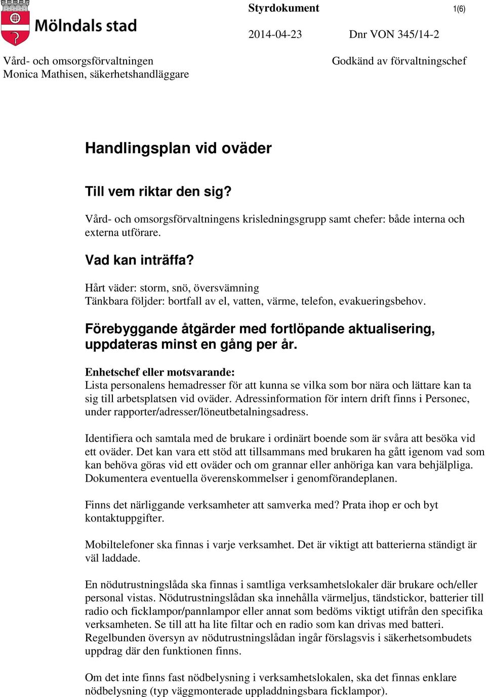 Enhetschef eller motsvarande: Lista personalens hemadresser för att kunna se vilka som bor nära och lättare kan ta sig till arbetsplatsen vid oväder.