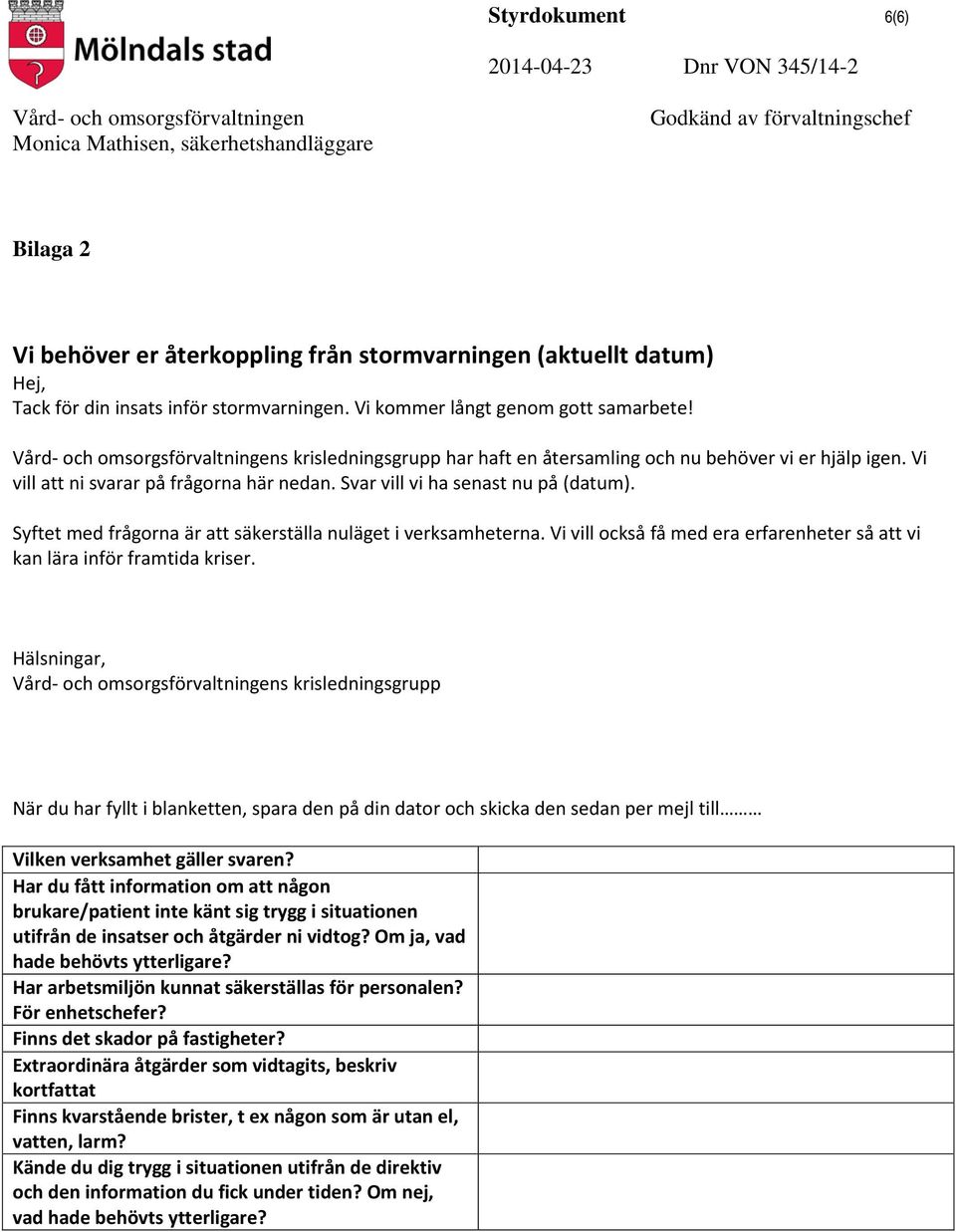 Syftet med frågorna är att säkerställa nuläget i verksamheterna. Vi vill också få med era erfarenheter så att vi kan lära inför framtida kriser.