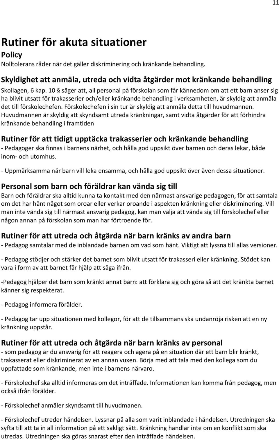 10 säger att, all personal på förskolan som får kännedom om att ett barn anser sig ha blivit utsatt för trakasserier och/eller kränkande behandling i verksamheten, är skyldig att anmäla det till