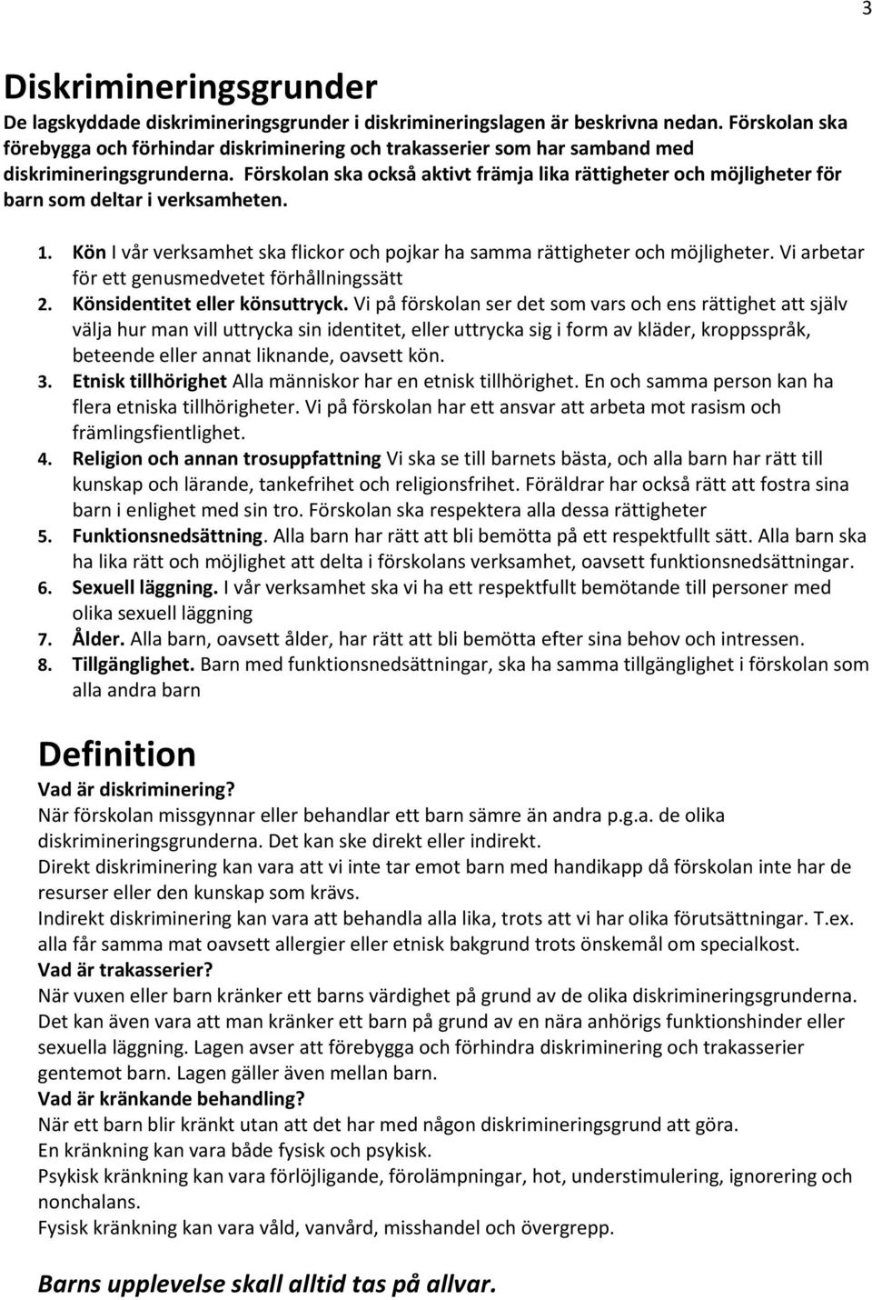 Förskolan ska också aktivt främja lika rättigheter och möjligheter för barn som deltar i verksamheten. 1. Kön I vår verksamhet ska flickor och pojkar ha samma rättigheter och möjligheter.