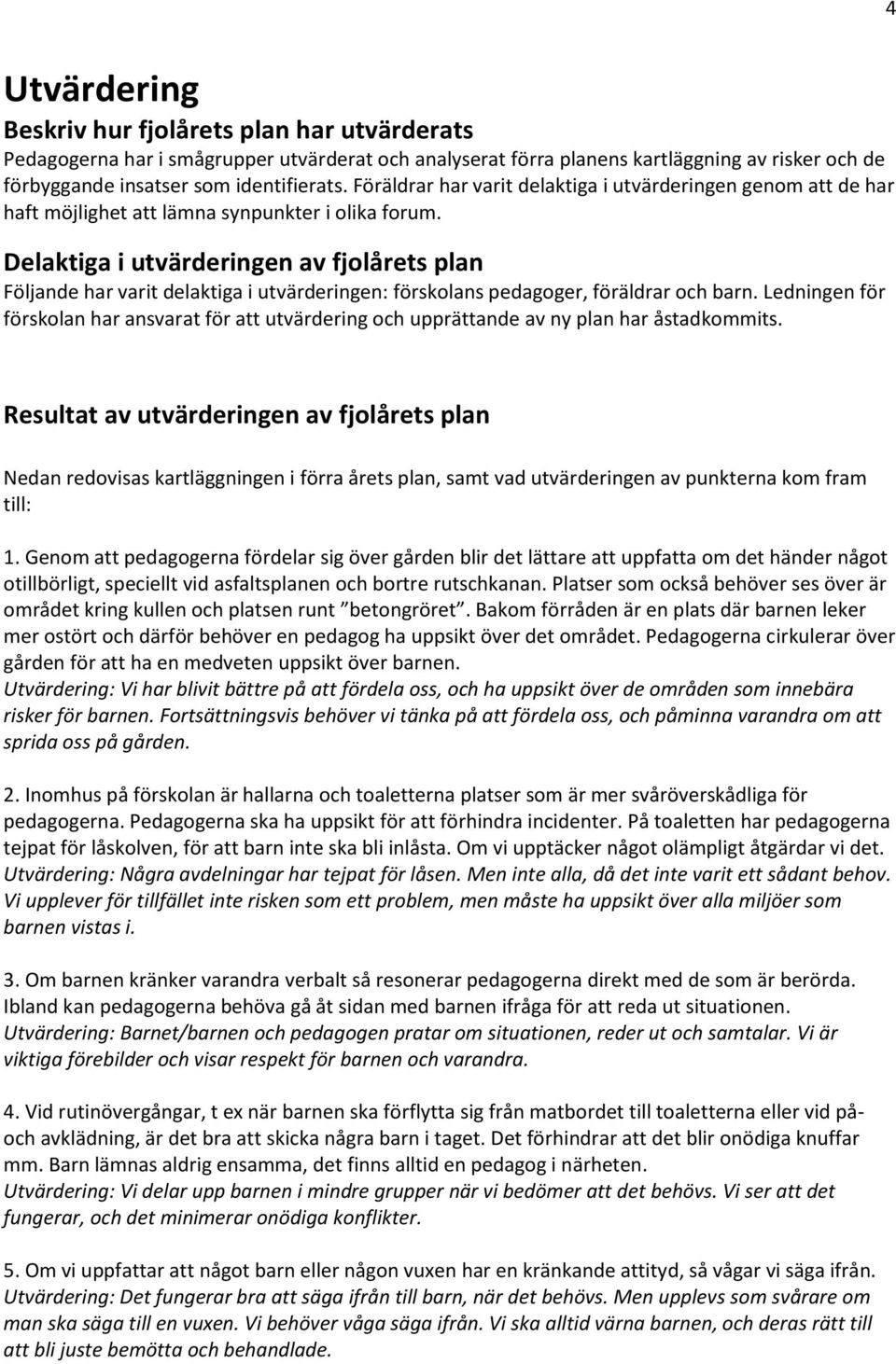 Delaktiga i utvärderingen av fjolårets plan Följande har varit delaktiga i utvärderingen: förskolans pedagoger, föräldrar och barn.