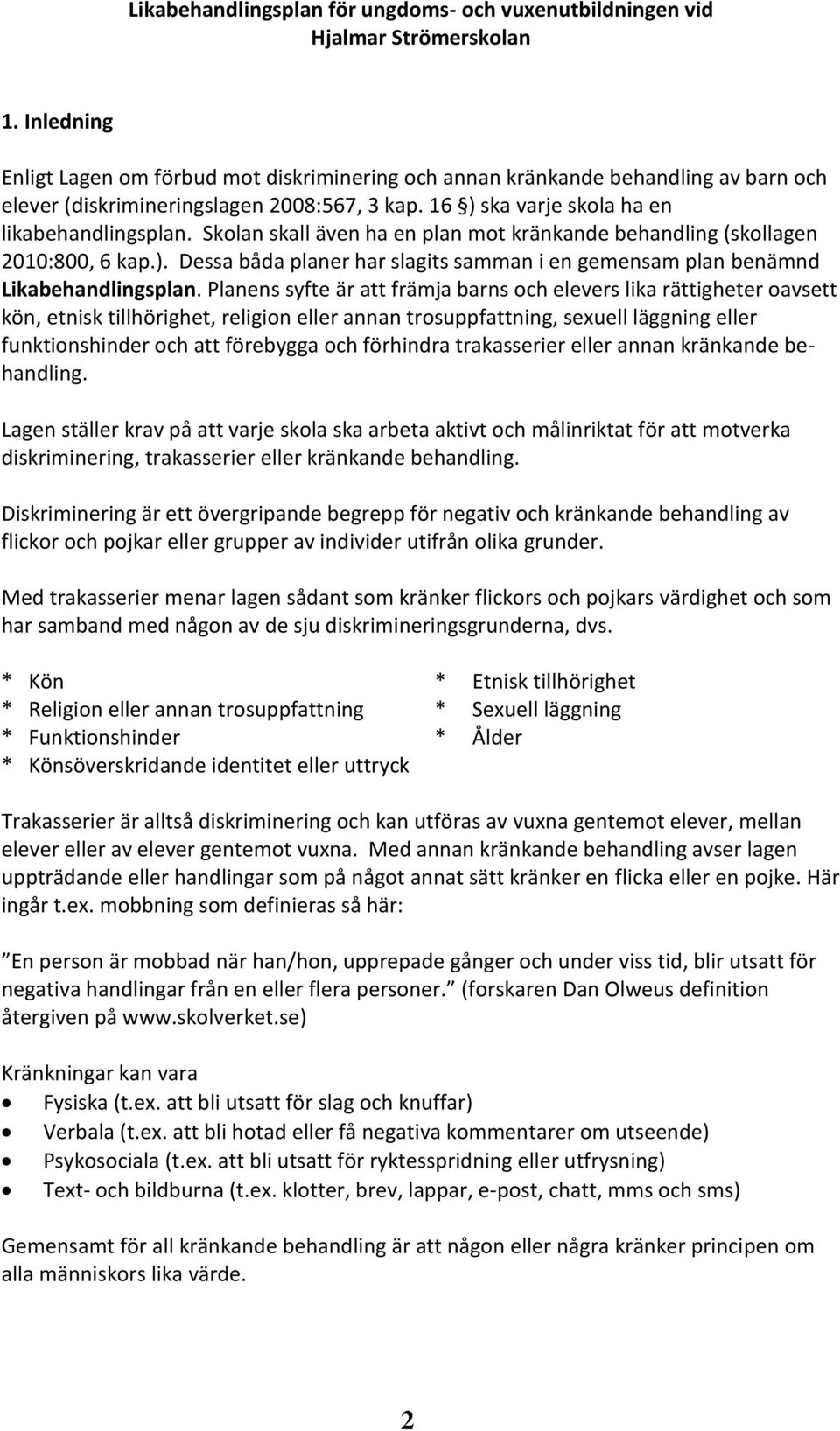 Skolan skall även ha en plan mot kränkande behandling (skollagen 2010:800, 6 kap.). Dessa båda planer har slagits samman i en gemensam plan benämnd Likabehandlingsplan.