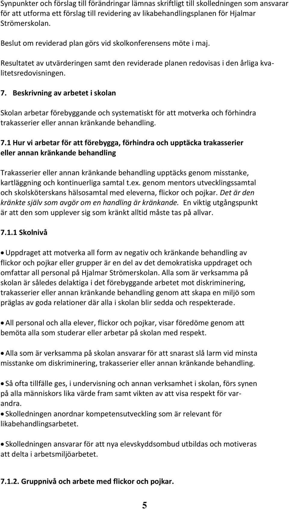 Beskrivning av arbetet i skolan Skolan arbetar förebyggande och systematiskt för att motverka och förhindra trakasserier eller annan kränkande behandling. 7.