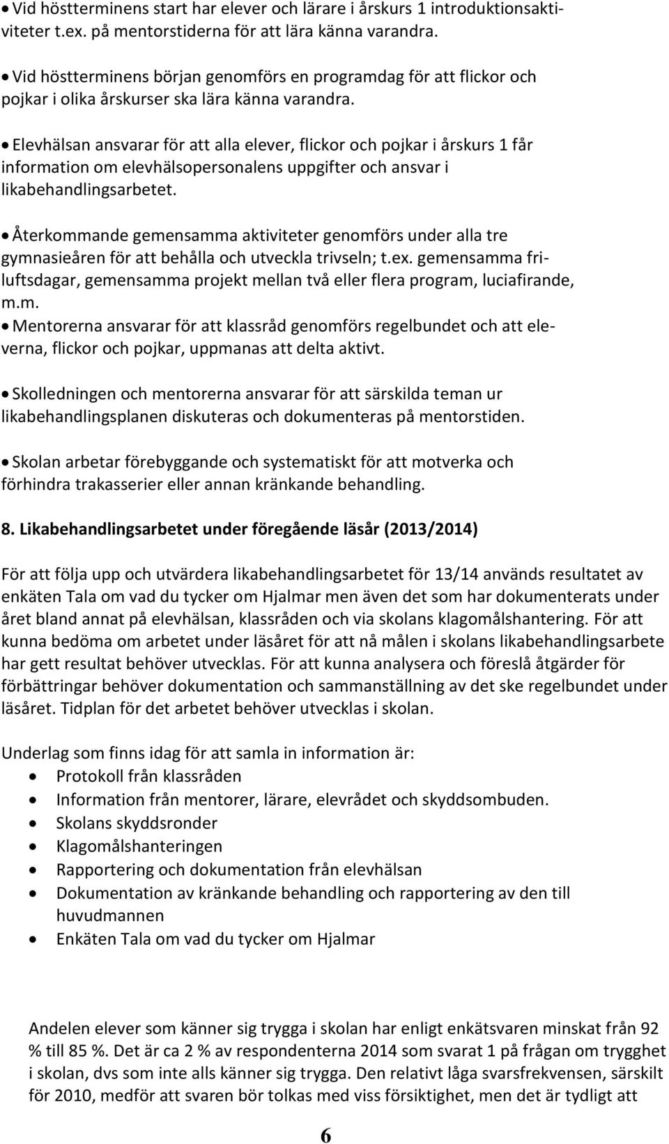 Elevhälsan ansvarar för att alla elever, flickor och pojkar i årskurs 1 får information om elevhälsopersonalens uppgifter och ansvar i likabehandlingsarbetet.