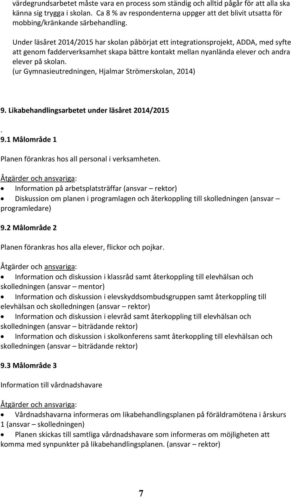 Under läsåret 2014/2015 har skolan påbörjat ett integrationsprojekt, ADDA, med syfte att genom fadderverksamhet skapa bättre kontakt mellan nyanlända elever och andra elever på skolan.