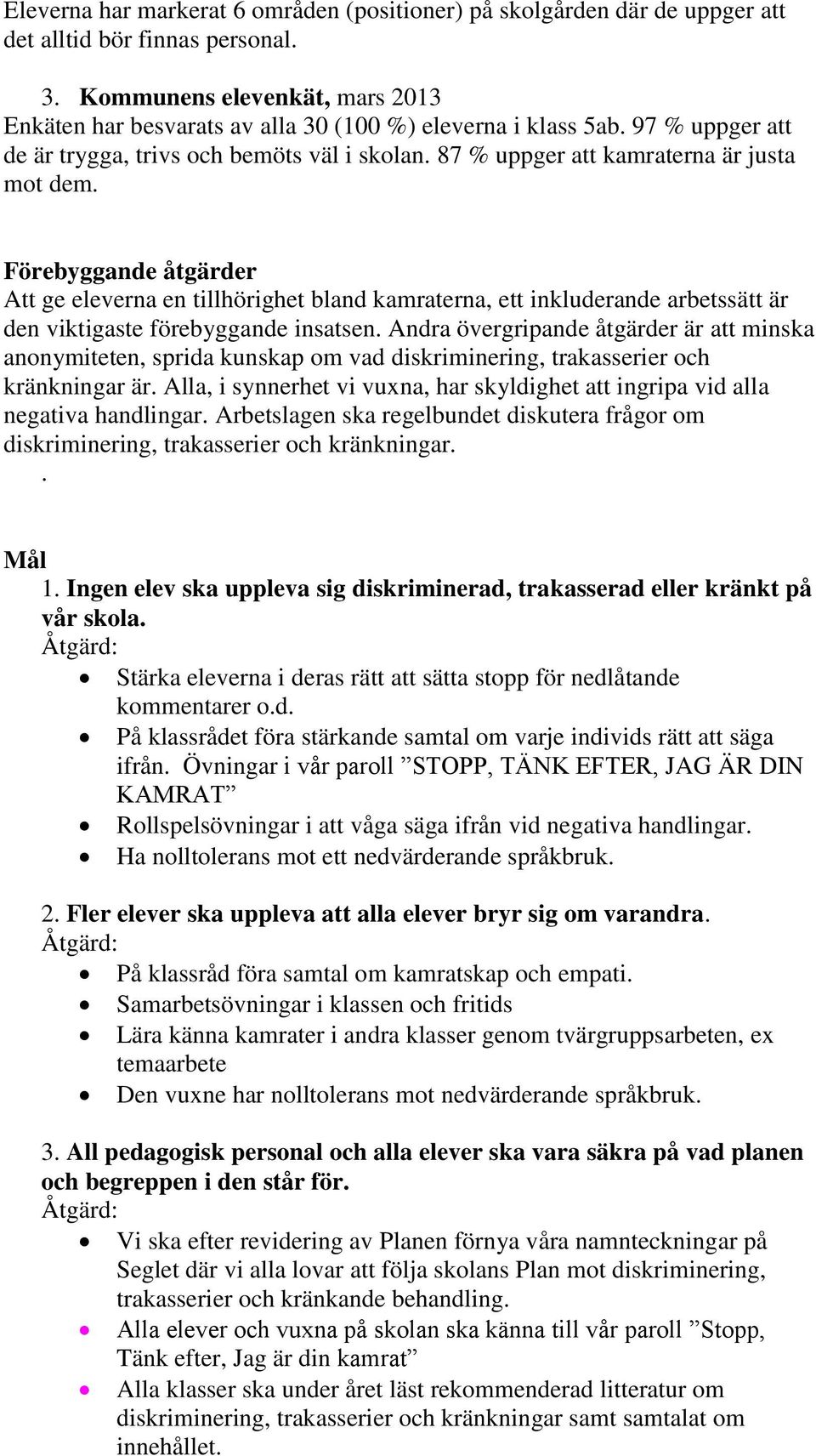 Förebyggande åtgärder Att ge eleverna en tillhörighet bland kamraterna, ett inkluderande arbetssätt är den viktigaste förebyggande insatsen.