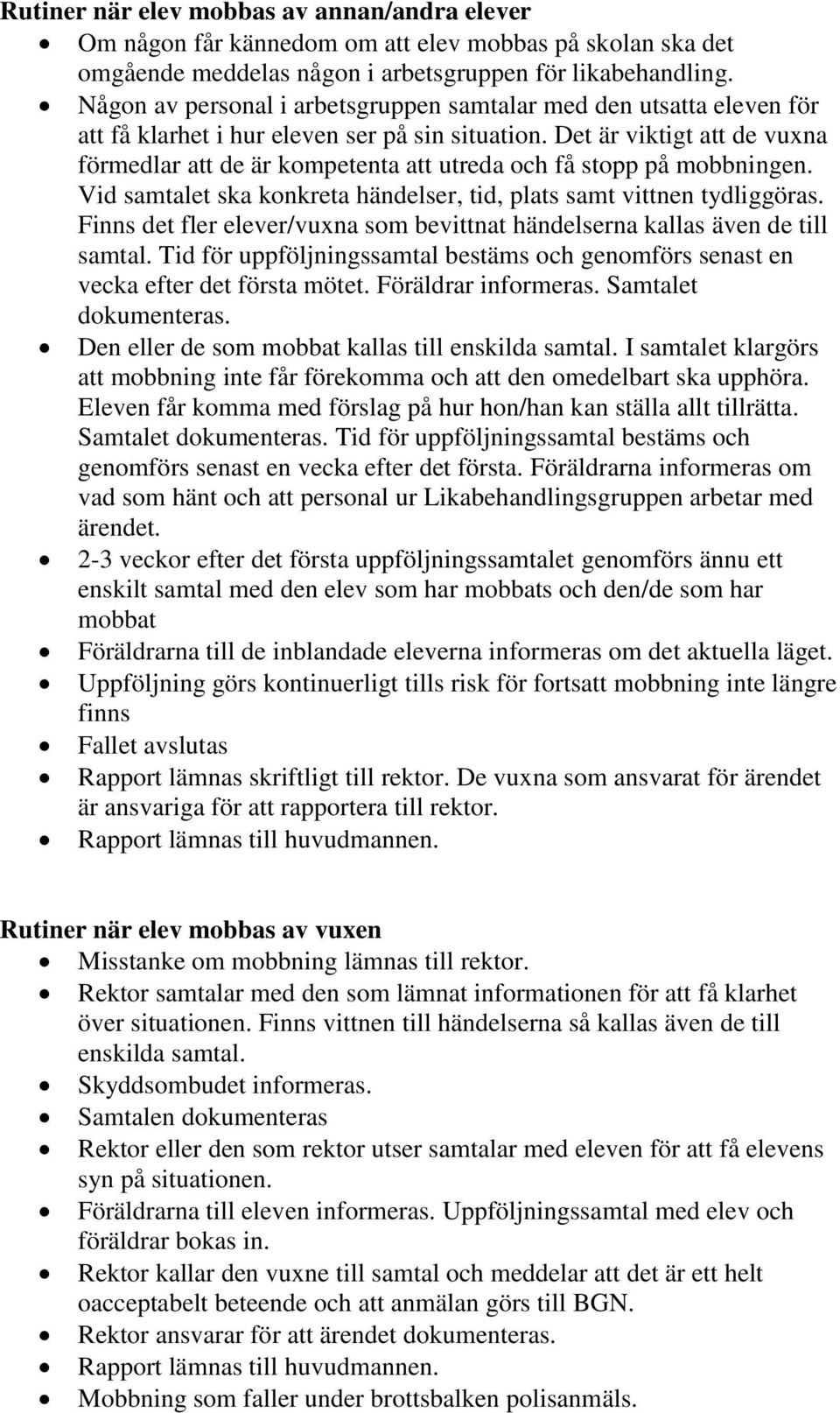 Det är viktigt att de vuxna förmedlar att de är kompetenta att utreda och få stopp på mobbningen. Vid samtalet ska konkreta händelser, tid, plats samt vittnen tydliggöras.