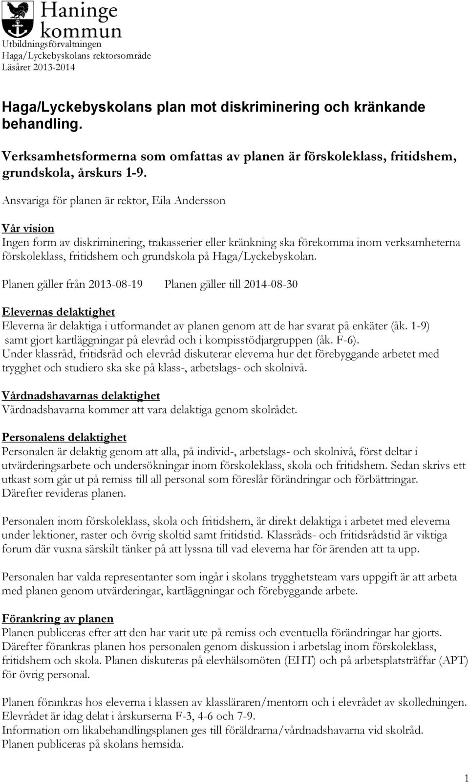 Haga/Lyckebyskolan. Planen gäller från 2013-08-19 Planen gäller till 2014-08-30 Elevernas delaktighet Eleverna är delaktiga i utformandet av planen genom att de har svarat på enkäter (åk.