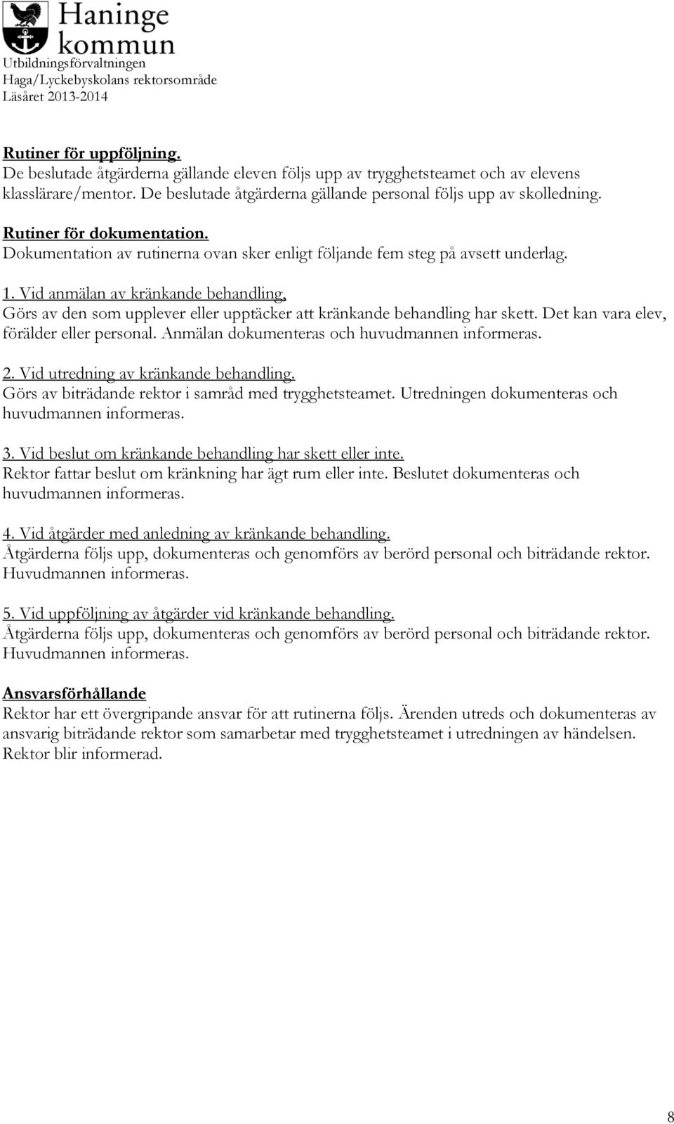 Vid anmälan av kränkande behandling, Görs av den som upplever eller upptäcker att kränkande behandling har skett. Det kan vara elev, förälder eller personal.