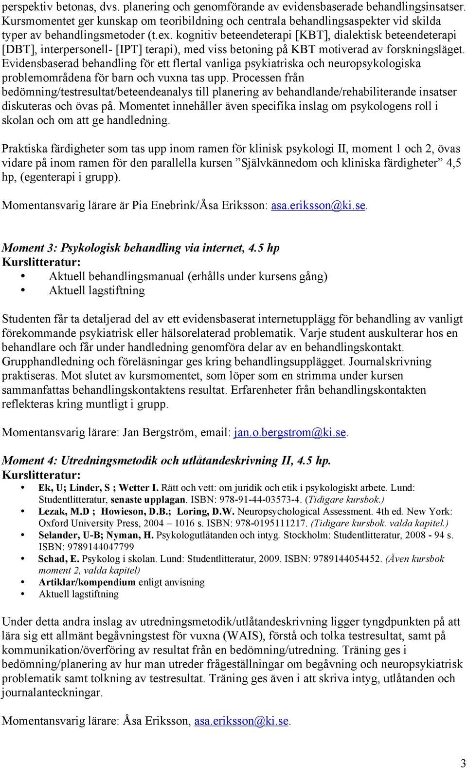 kognitiv beteendeterapi [KBT], dialektisk beteendeterapi [DBT], interpersonell- [IPT] terapi), med viss betoning på KBT motiverad av forskningsläget.