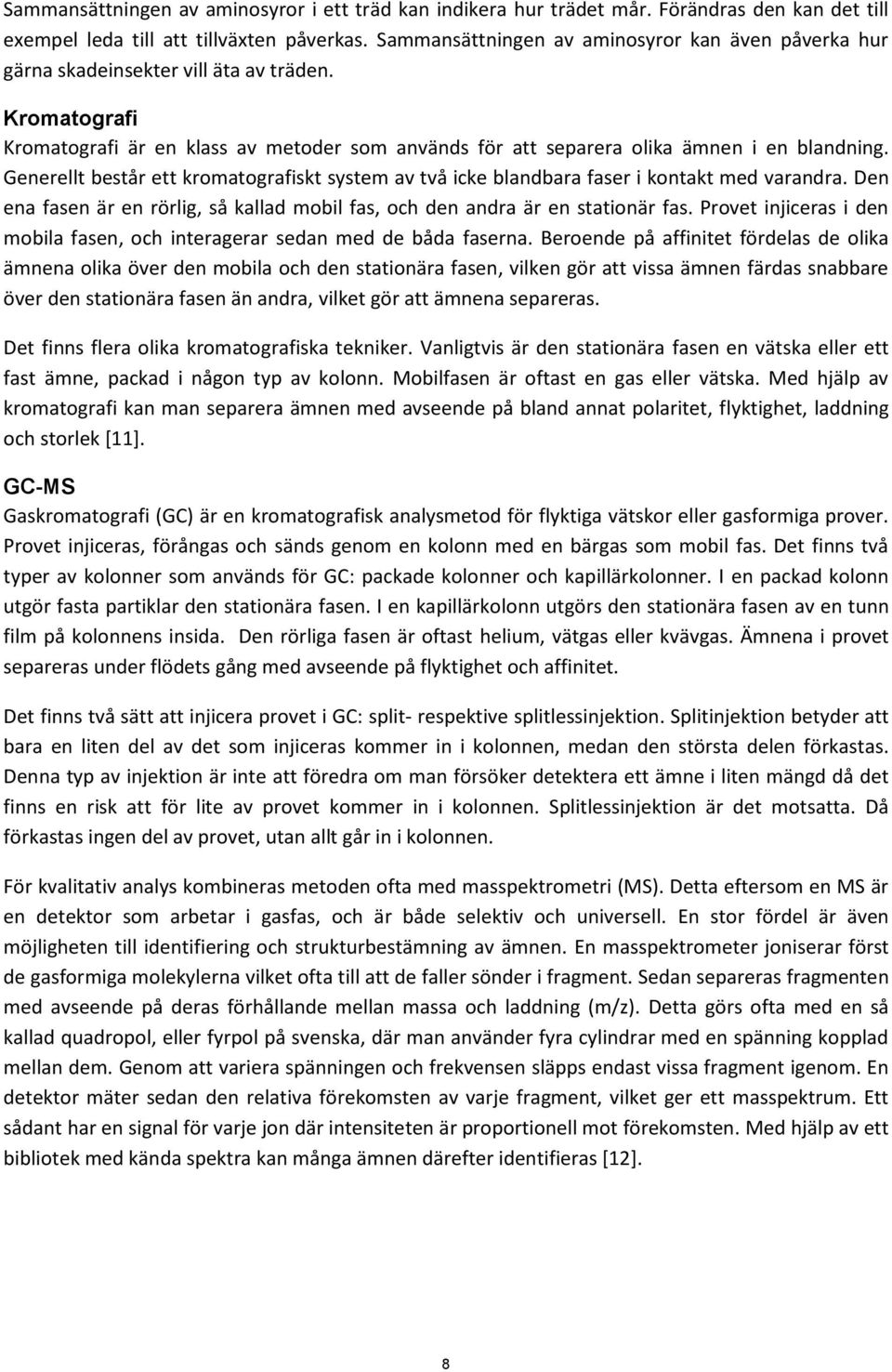 Generellt består ett kromatografiskt system av två icke blandbara faser i kontakt med varandra. Den ena fasen är en rörlig, så kallad mobil fas, och den andra är en stationär fas.