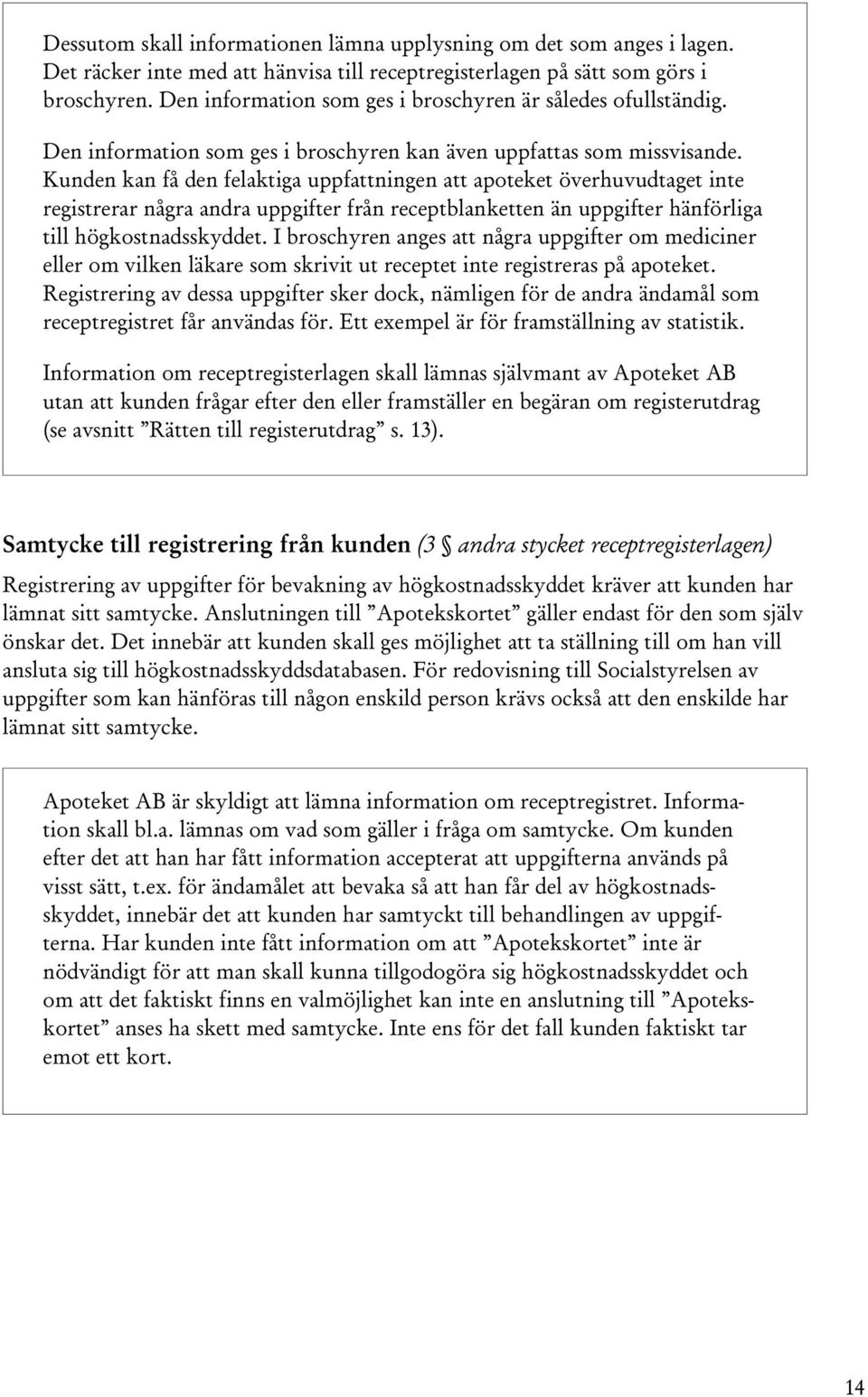 Kunden kan få den felaktiga uppfattningen att apoteket överhuvudtaget inte registrerar några andra uppgifter från receptblanketten än uppgifter hänförliga till högkostnadsskyddet.