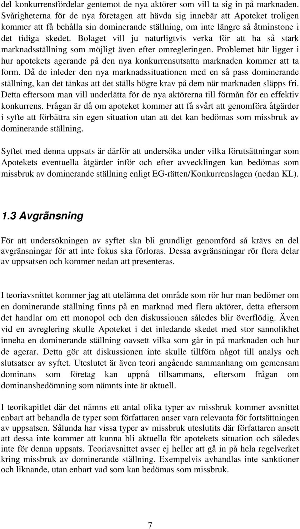 Bolaget vill ju naturligtvis verka för att ha så stark marknadsställning som möjligt även efter omregleringen.