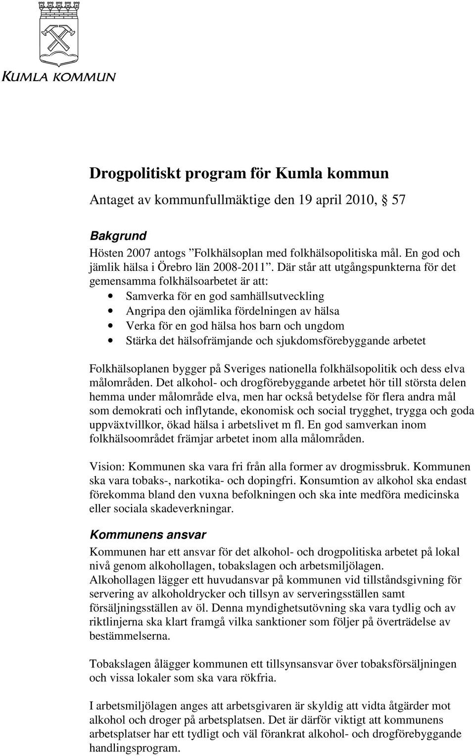 Där står att utgångspunkterna för det gemensamma folkhälsoarbetet är att: Samverka för en god samhällsutveckling Angripa den ojämlika fördelningen av hälsa Verka för en god hälsa hos barn och ungdom