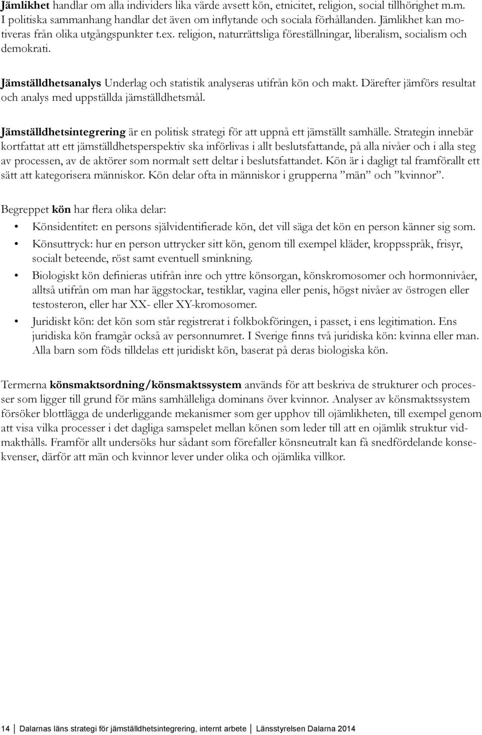 Jämställdhetsanalys Underlag och statistik analyseras utifrån kön och makt. Därefter jämförs resultat och analys med uppställda jämställdhetsmål.