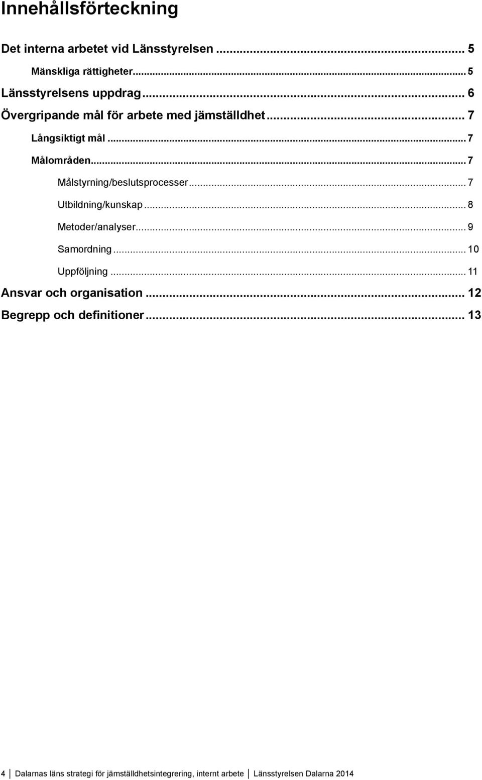 .. 7 Utbildning/kunskap... 8 Metoder/analyser... 9 Samordning... 10 Uppföljning... 11 Ansvar och organisation.