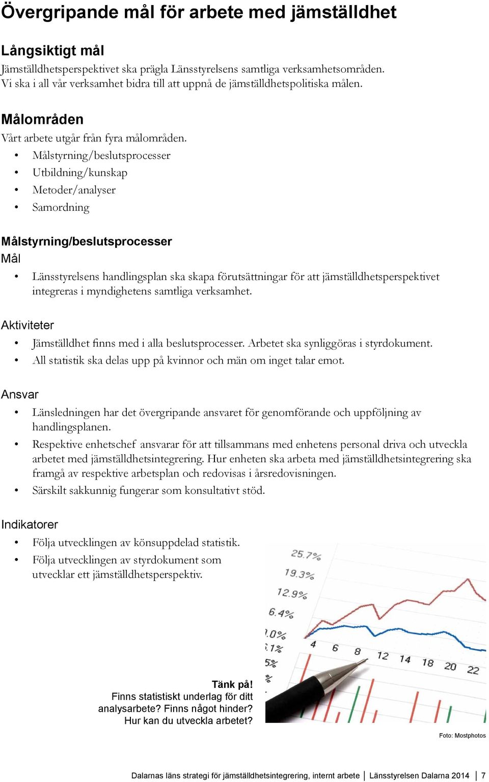 Målstyrning/beslutsprocesser Utbildning/kunskap Metoder/analyser Samordning Målstyrning/beslutsprocesser Mål Länsstyrelsens handlingsplan ska skapa förutsättningar för att jämställdhetsperspektivet