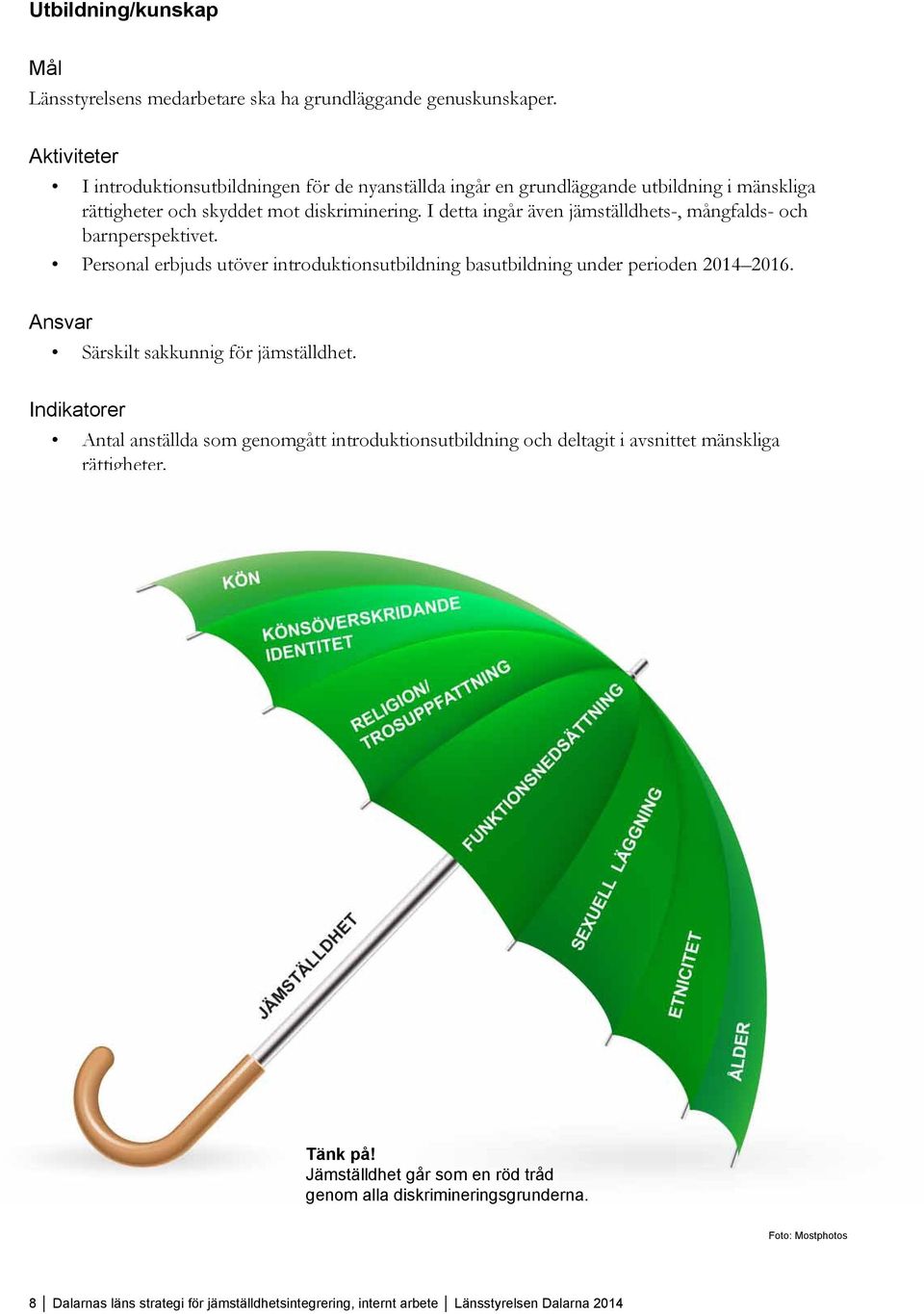 I detta ingår även jämställdhets-, mångfalds- och barnperspektivet. Personal erbjuds utöver introduktionsutbildning basutbildning under perioden 2014 2016.