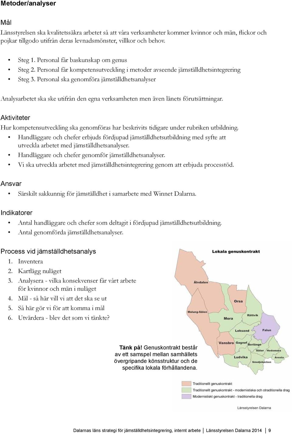 Personal ska genomföra jämställdhetsanalyser Analysarbetet ska ske utifrån den egna verksamheten men även länets förutsättningar.