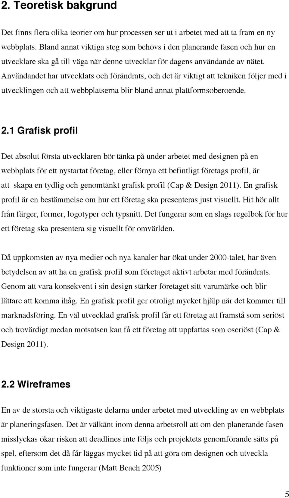 Användandet har utvecklats och förändrats, och det är viktigt att tekniken följer med i utvecklingen och att webbplatserna blir bland annat plattformsoberoende. 2.