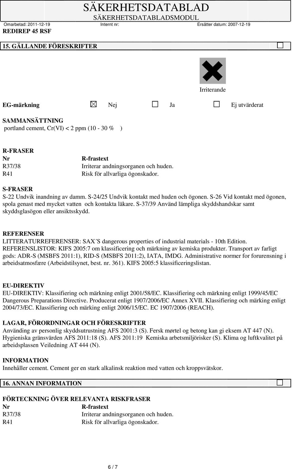 R41 Risk för allvarliga ögonskador. S-FRASER S-22 Undvik inandning av damm. S-24/25 Undvik kontakt med huden och ögonen.