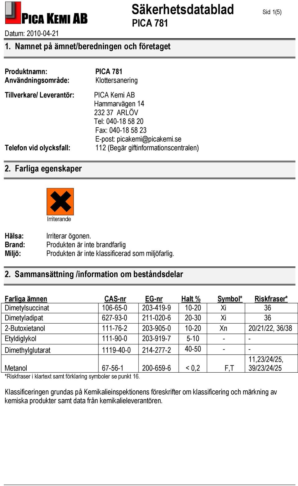 Produkten är inte brandfarlig Produkten är inte klassificerad som miljöfarlig. 2.