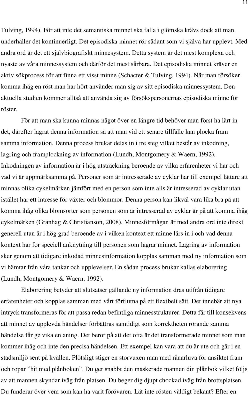 Det episodiska minnet kräver en aktiv sökprocess för att finna ett visst minne (Schacter & Tulving, 1994).