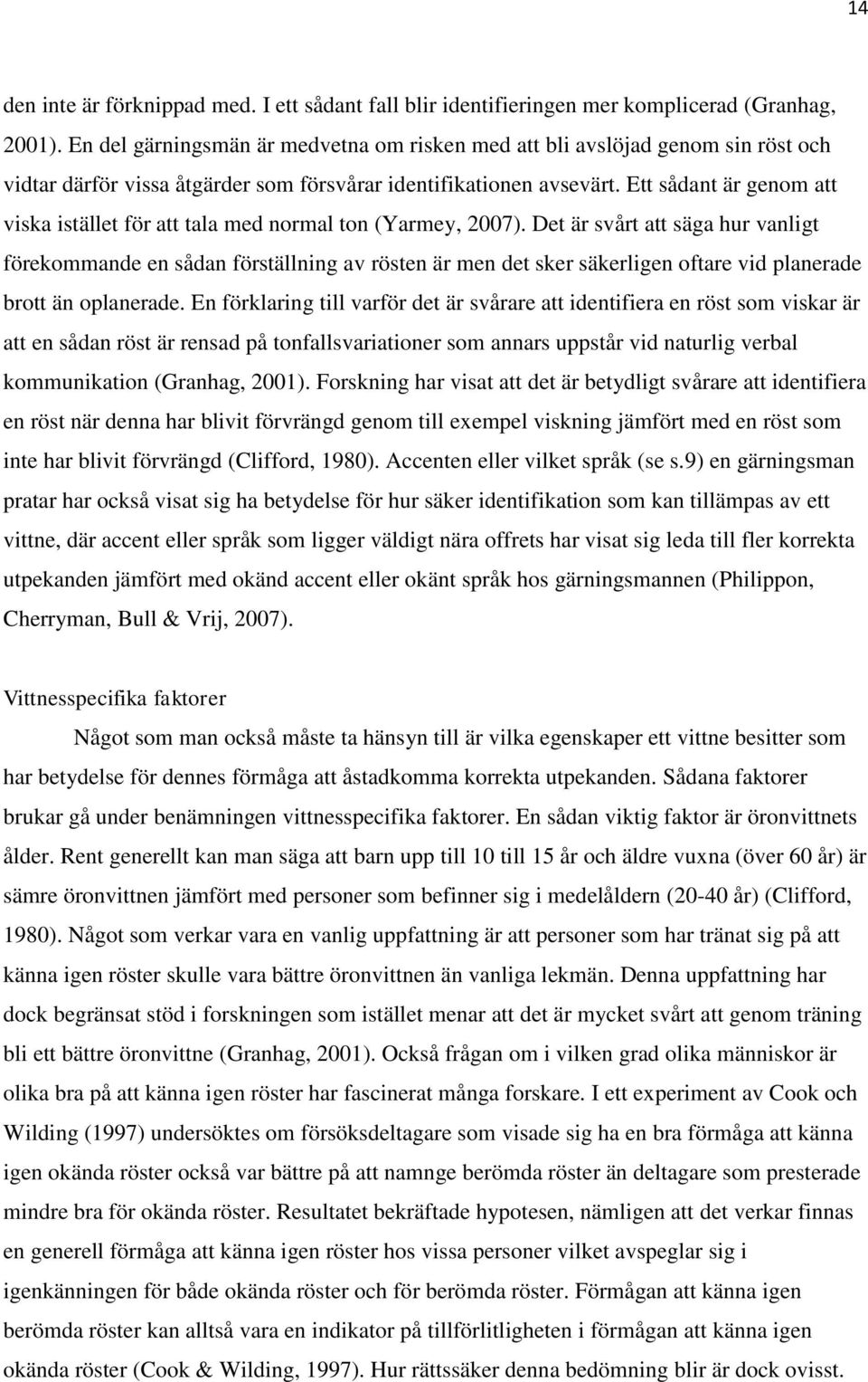 Ett sådant är genom att viska istället för att tala med normal ton (Yarmey, 2007).