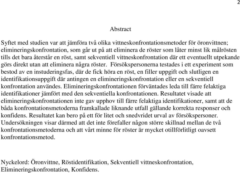 Försökspersonerna testades i ett experiment som bestod av en instuderingsfas, där de fick höra en röst, en filler uppgift och slutligen en identifikationsuppgift där antingen en