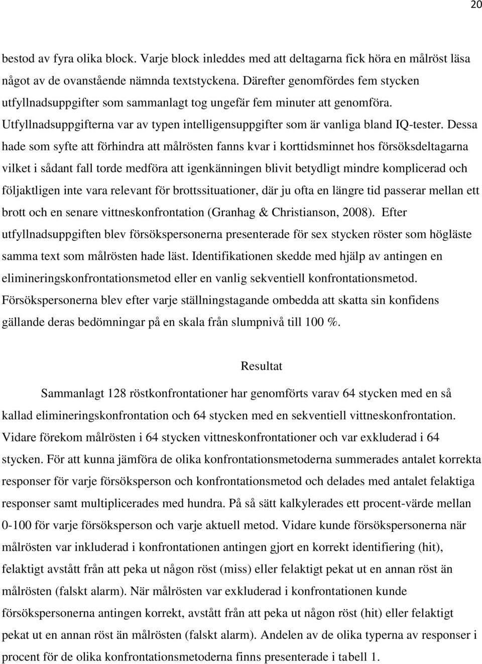 Dessa hade som syfte att förhindra att målrösten fanns kvar i korttidsminnet hos försöksdeltagarna vilket i sådant fall torde medföra att igenkänningen blivit betydligt mindre komplicerad och