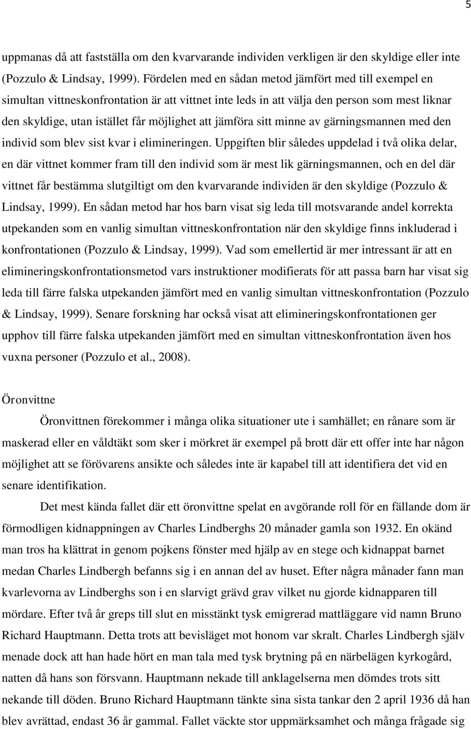 jämföra sitt minne av gärningsmannen med den individ som blev sist kvar i elimineringen.