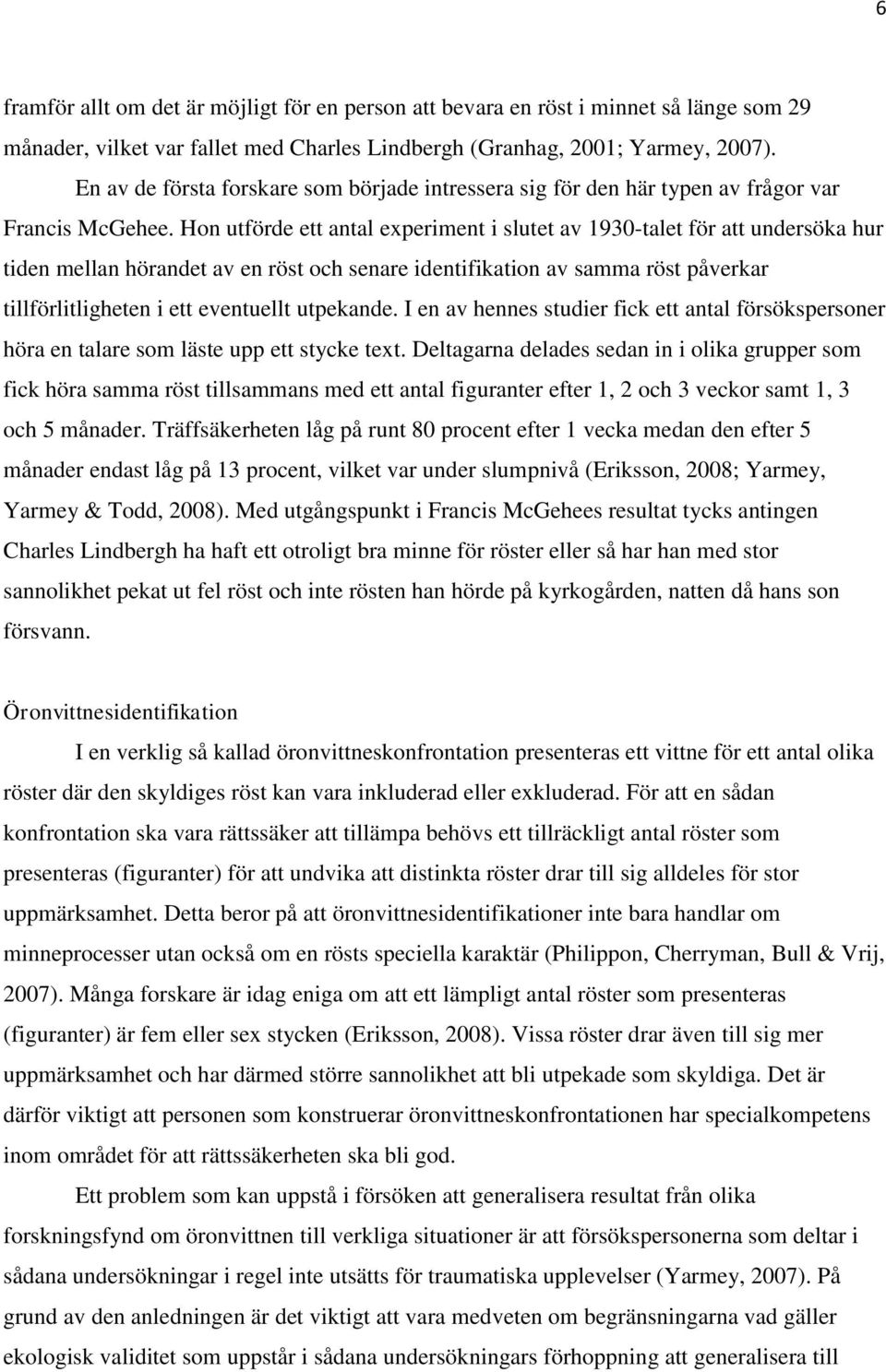 Hon utförde ett antal experiment i slutet av 1930-talet för att undersöka hur tiden mellan hörandet av en röst och senare identifikation av samma röst påverkar tillförlitligheten i ett eventuellt