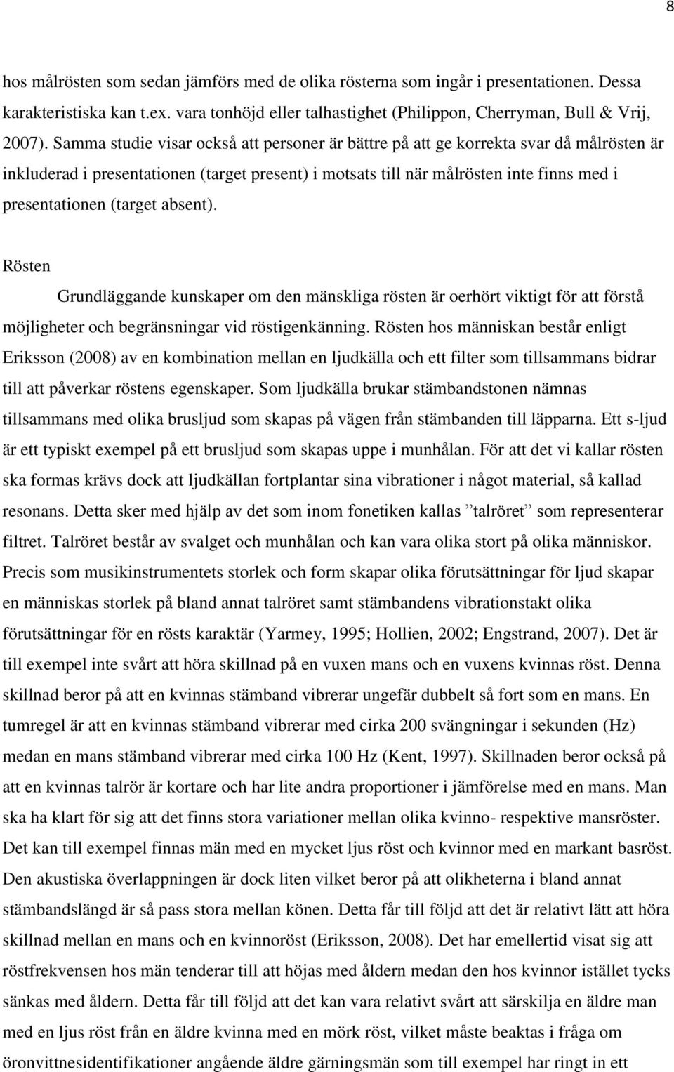(target absent). Rösten Grundläggande kunskaper om den mänskliga rösten är oerhört viktigt för att förstå möjligheter och begränsningar vid röstigenkänning.