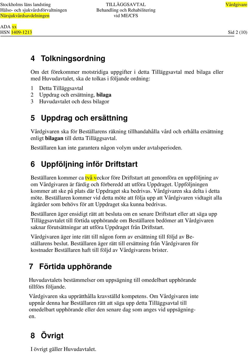 Tilläggsavtal. Beställaren kan inte garantera någon volym under avtalsperioden.