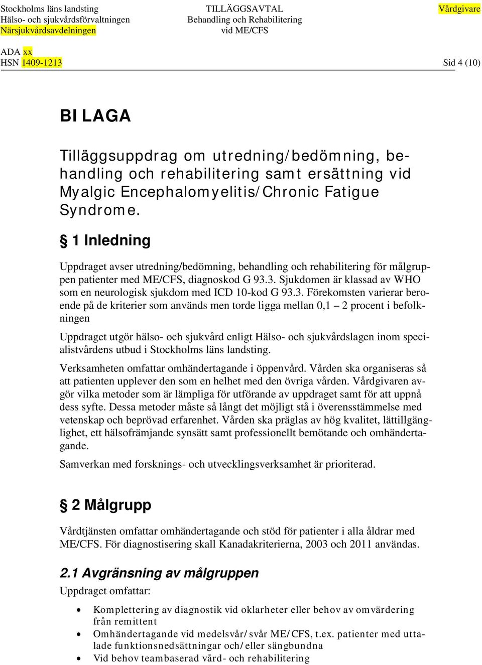 3. Sjukdomen är klassad av WHO som en neurologisk sjukdom med ICD 10-kod G 93.3. Förekomsten varierar beroende på de kriterier som används men torde ligga mellan 0,1 2 procent i befolkningen