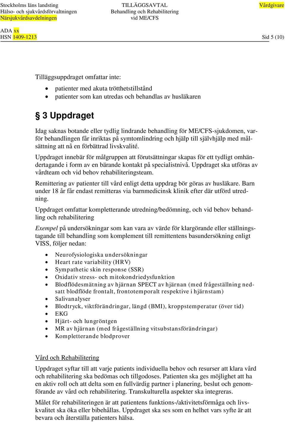 Uppdraget innebär för målgruppen att förutsättningar skapas för ett tydligt omhändertagande i form av en bärande kontakt på specialistnivå.