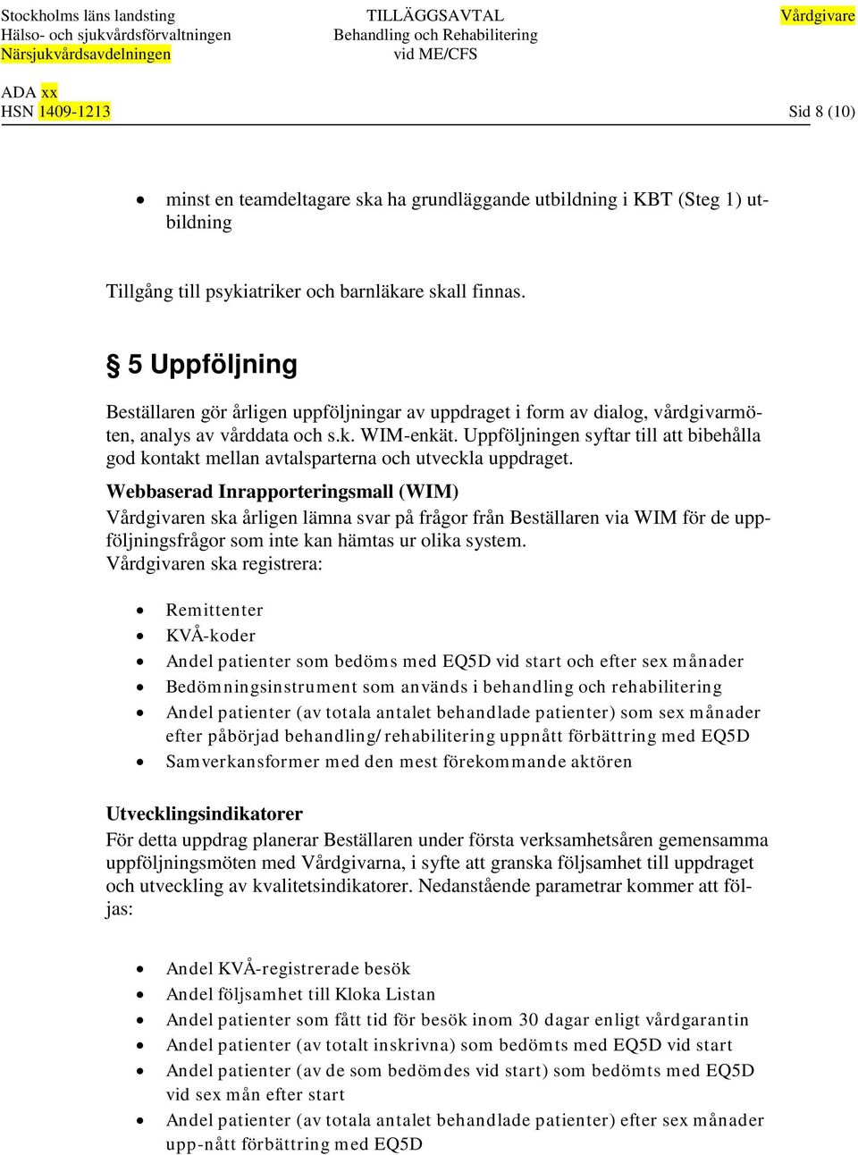 Uppföljningen syftar till att bibehålla god kontakt mellan avtalsparterna och utveckla uppdraget.