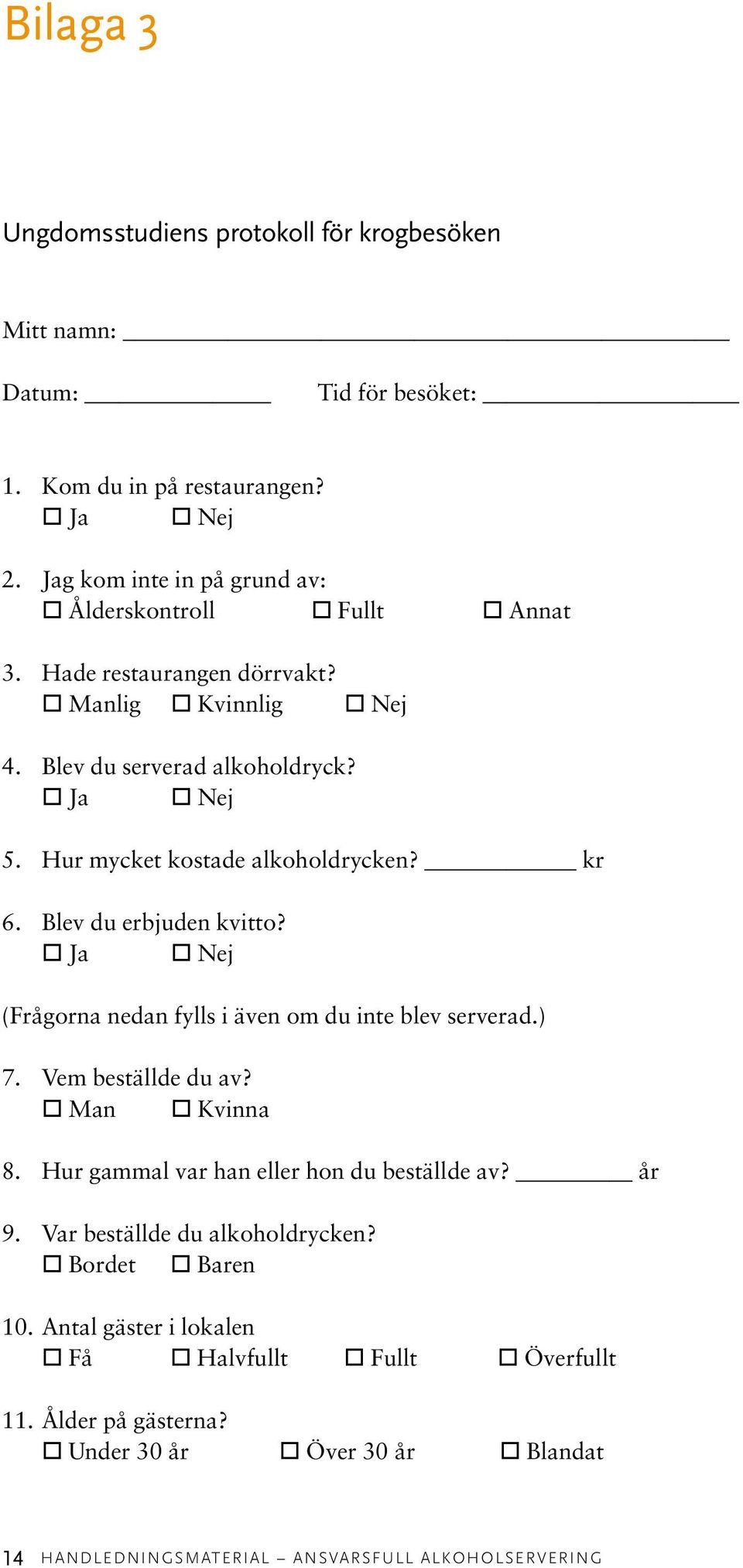 Hur mycket kostade alkoholdrycken? kr 6. Blev du erbjuden kvitto? Ja Nej (Frågorna nedan fylls i även om du inte blev serverad.) 7. Vem beställde du av? Man Kvinna 8.