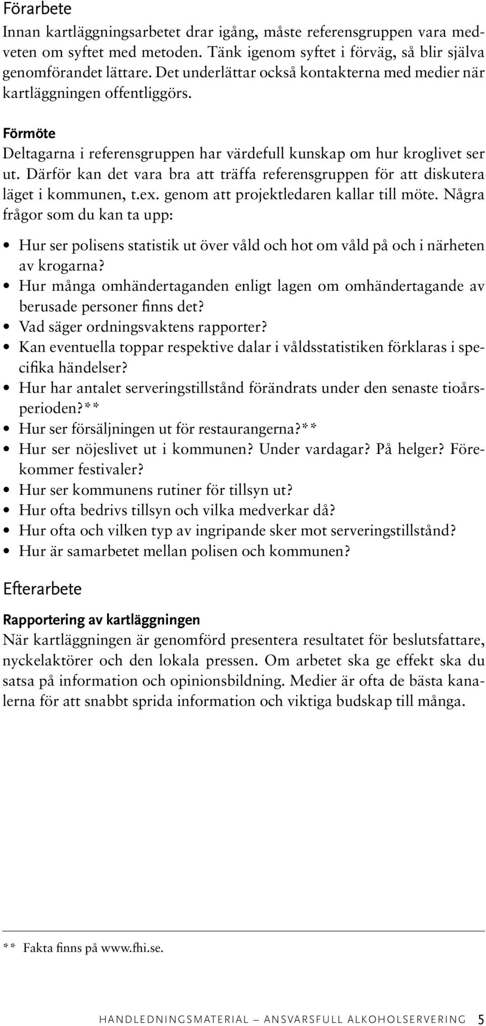 Därför kan det vara bra att träffa referensgruppen för att diskutera läget i kommunen, t.ex. genom att projektledaren kallar till möte.