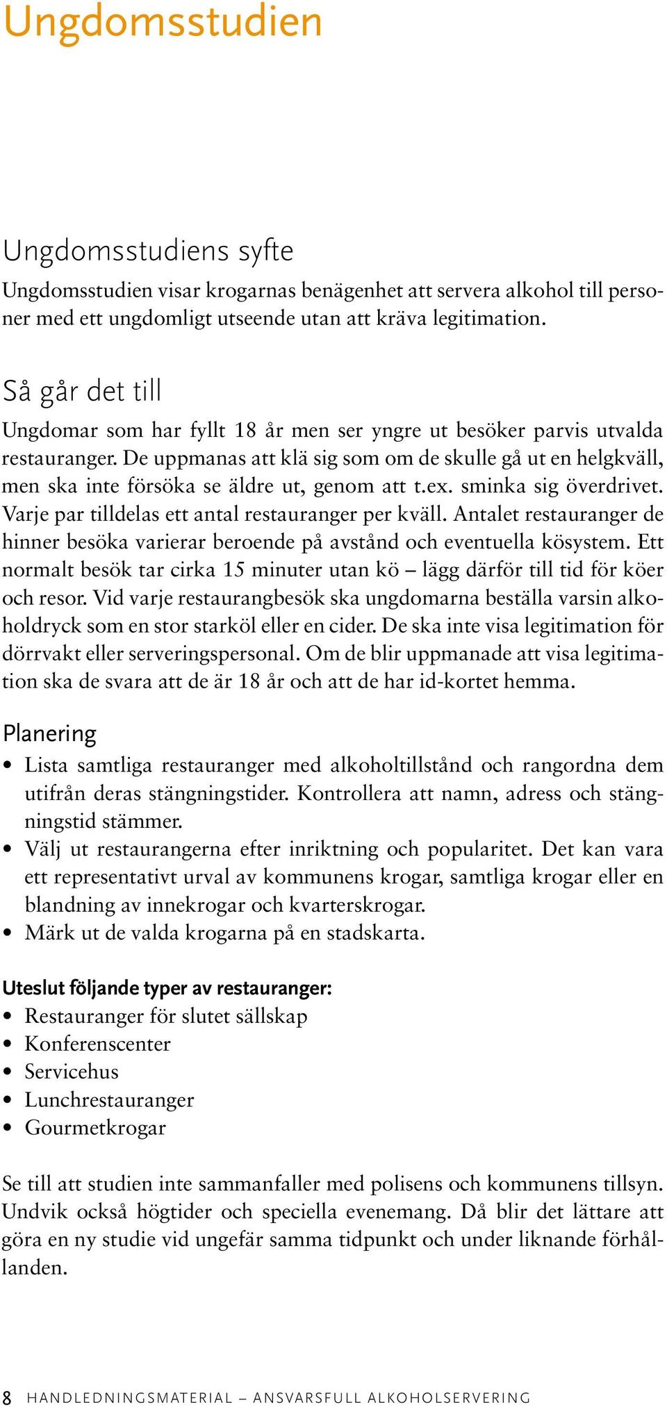 De uppmanas att klä sig som om de skulle gå ut en helgkväll, men ska inte försöka se äldre ut, genom att t.ex. sminka sig överdrivet. Varje par tilldelas ett antal restauranger per kväll.