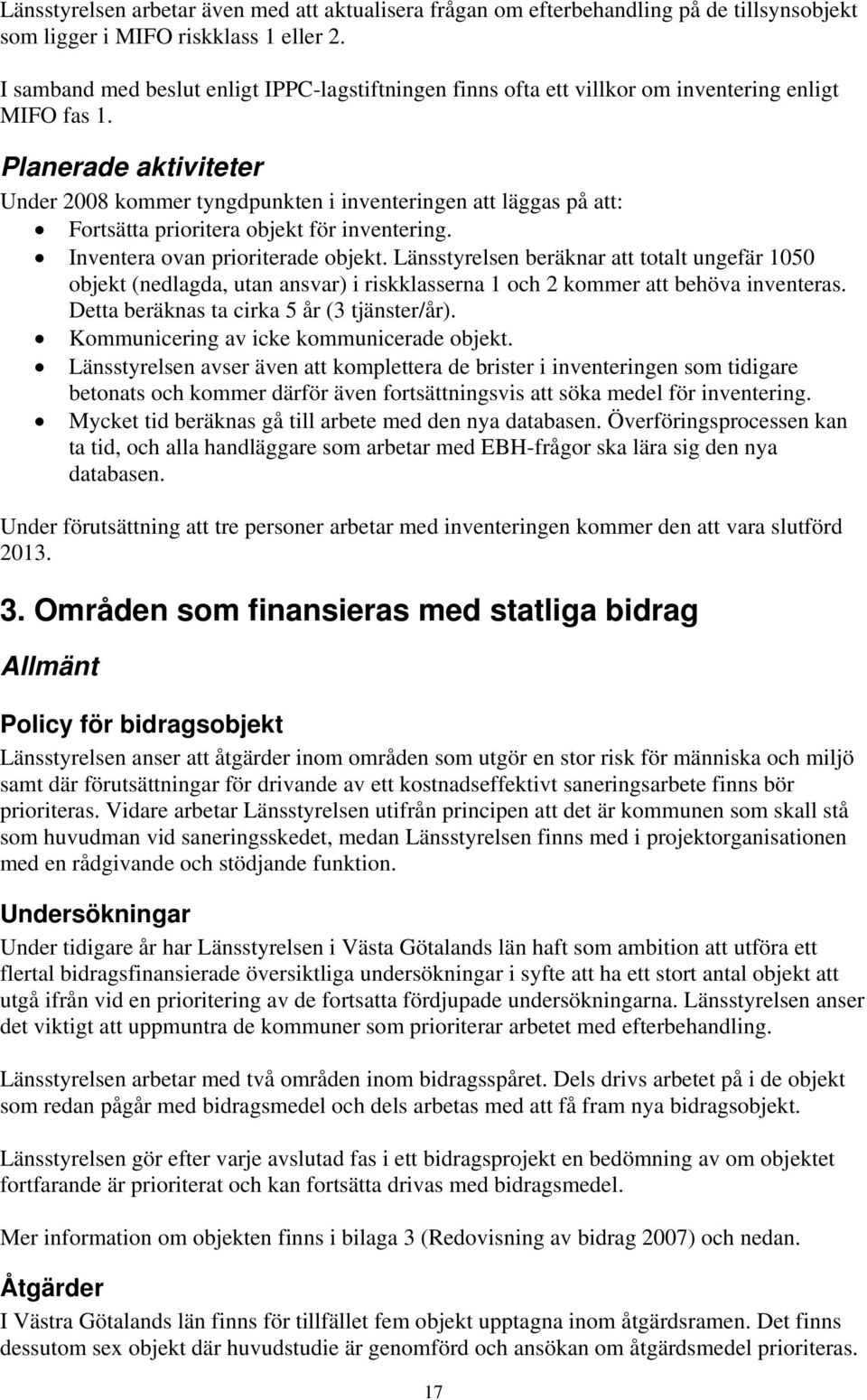 Planerade aktiviteter Under 2008 kommer tyngdpunkten i inventeringen att läggas på att: Fortsätta prioritera objekt för inventering. Inventera ovan prioriterade objekt.