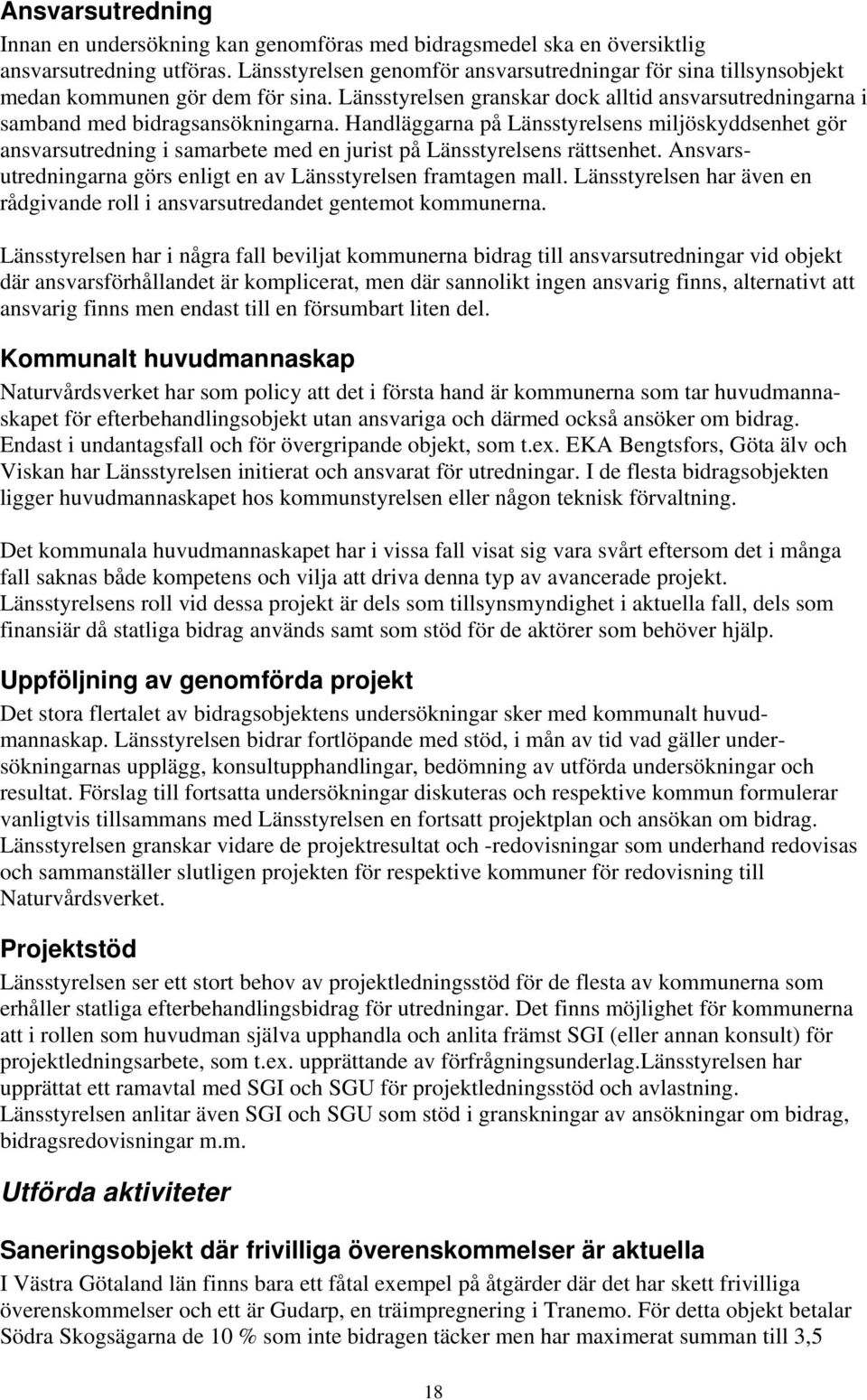 Handläggarna på Länsstyrelsens miljöskyddsenhet gör ansvarsutredning i samarbete med en jurist på Länsstyrelsens rättsenhet. Ansvarsutredningarna görs enligt en av Länsstyrelsen framtagen mall.