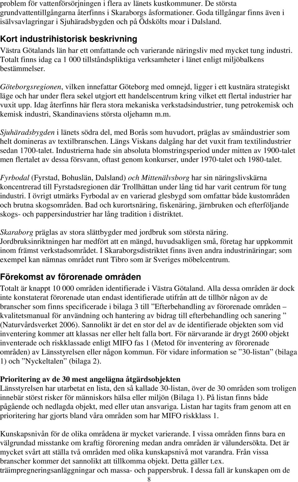 Kort industrihistorisk beskrivning Västra Götalands län har ett omfattande och varierande näringsliv med mycket tung industri.