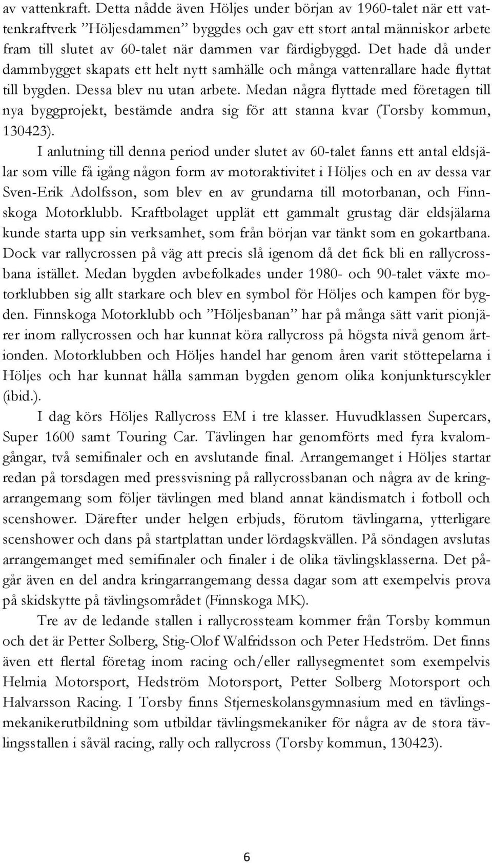 Det hade då under dammbygget skapats ett helt nytt samhälle och många vattenrallare hade flyttat till bygden. Dessa blev nu utan arbete.