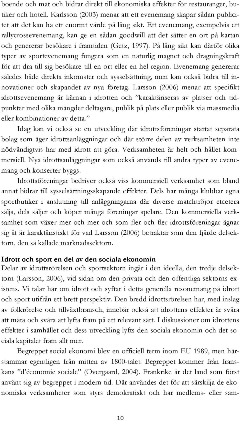 Ett evenemang, exempelvis ett rallycrossevenemang, kan ge en sådan goodwill att det sätter en ort på kartan och genererar besökare i framtiden (Getz, 1997).