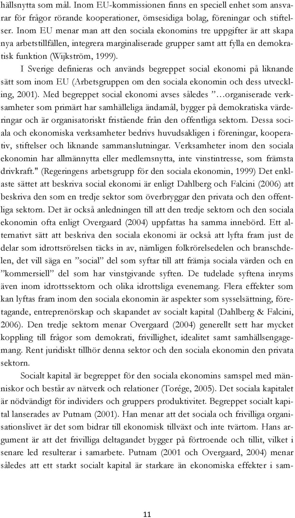 I Sverige definieras och används begreppet social ekonomi på liknande sätt som inom EU (Arbetsgruppen om den sociala ekonomin och dess utveckling, 2001).