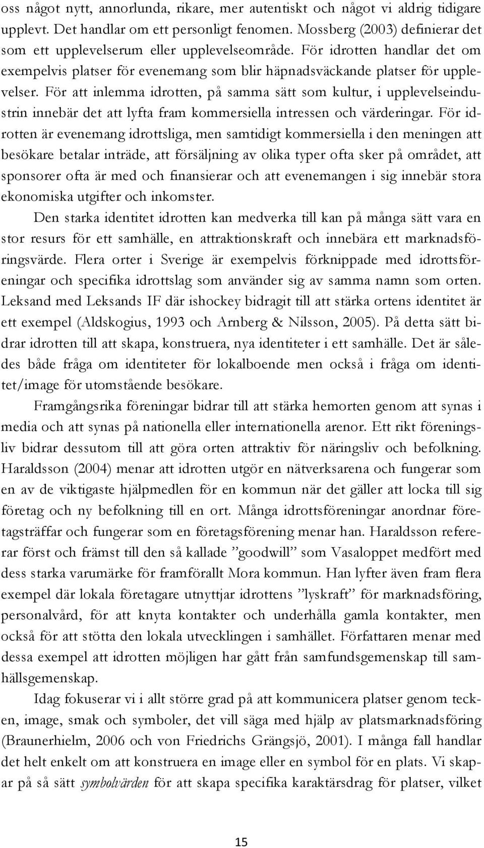 För att inlemma idrotten, på samma sätt som kultur, i upplevelseindustrin innebär det att lyfta fram kommersiella intressen och värderingar.