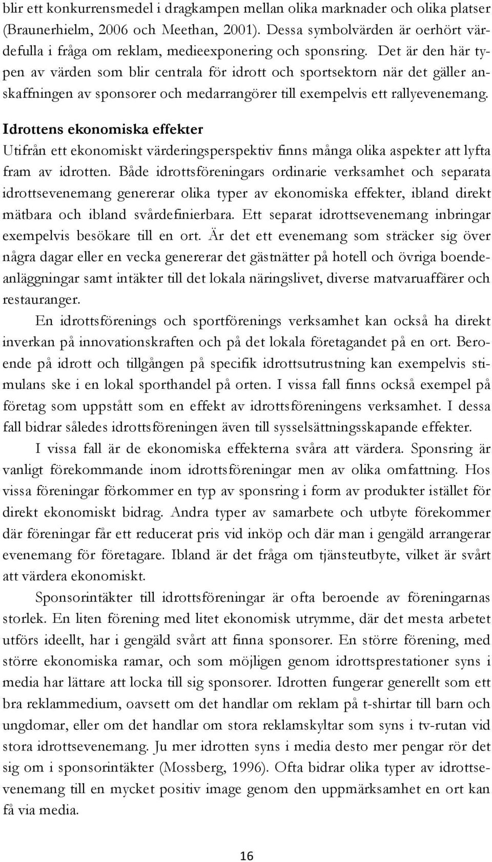 Det är den här typen av värden som blir centrala för idrott och sportsektorn när det gäller anskaffningen av sponsorer och medarrangörer till exempelvis ett rallyevenemang.