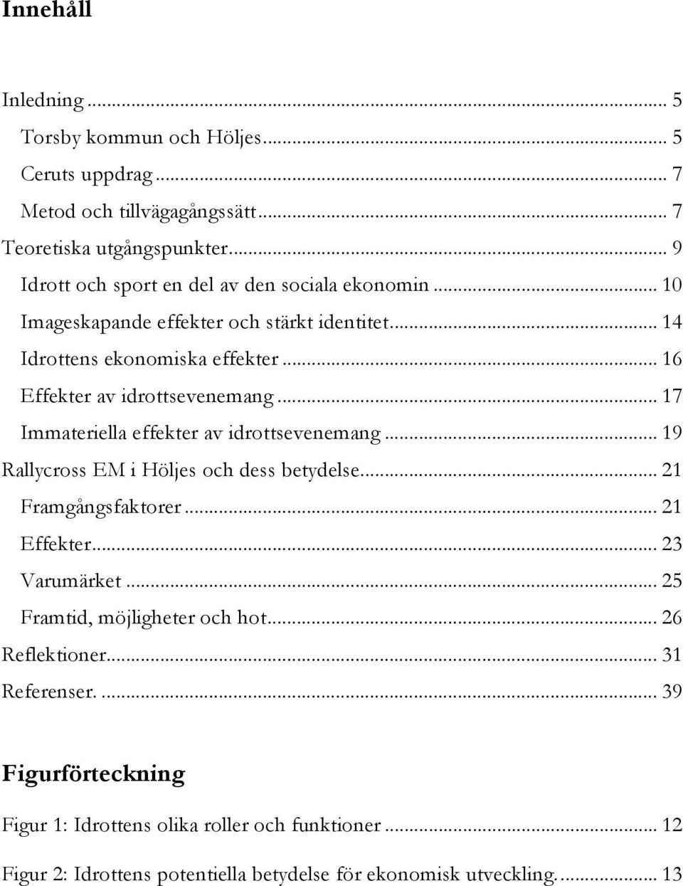 .. 16 Effekter av idrottsevenemang... 17 Immateriella effekter av idrottsevenemang... 19 Rallycross EM i Höljes och dess betydelse... 21 Framgångsfaktorer... 21 Effekter.