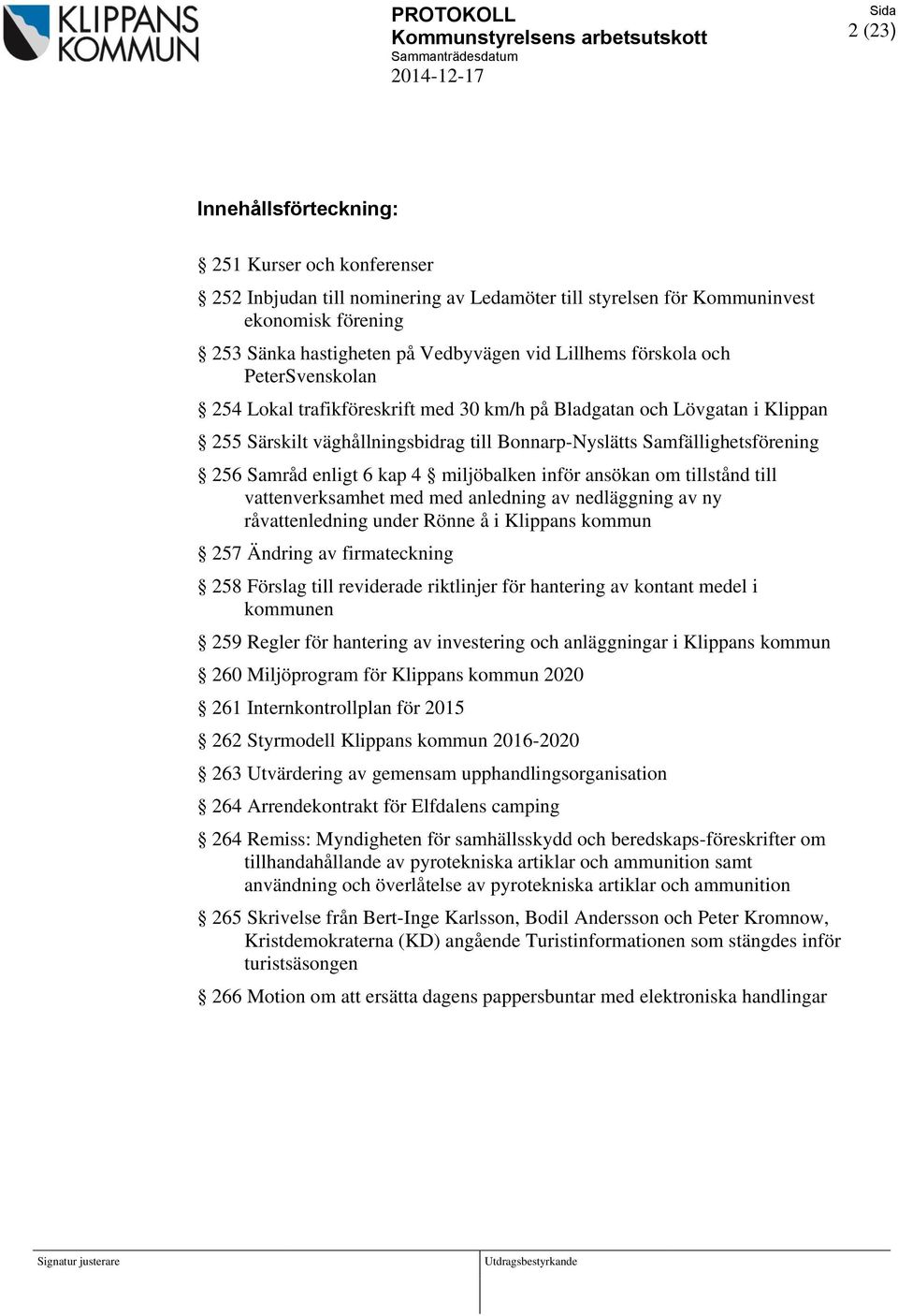 väghållningsbidrag till Bonnarp-Nyslätts Samfällighetsförening 256 Samråd enligt 6 kap 4 miljöbalken inför ansökan om tillstånd till vattenverksamhet med med anledning av nedläggning av ny